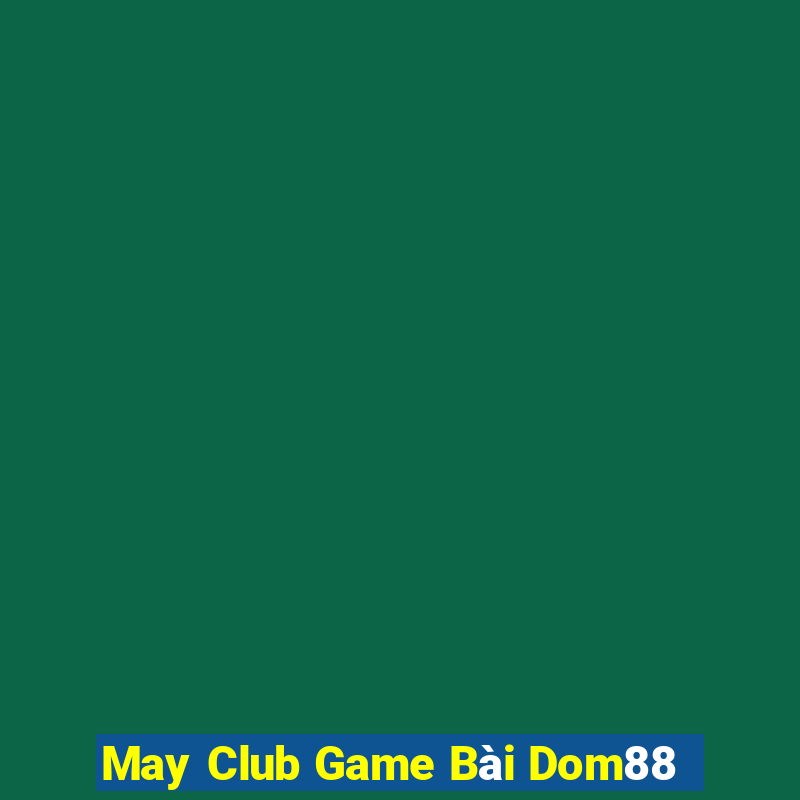 May Club Game Bài Dom88