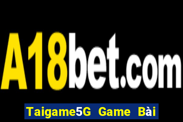 Taigame5G Game Bài Quốc Tế