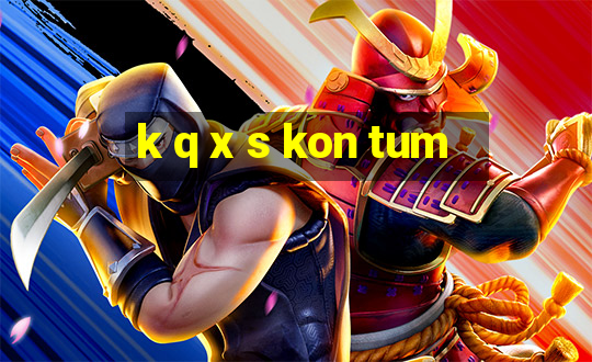 k q x s kon tum