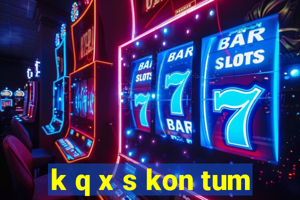 k q x s kon tum