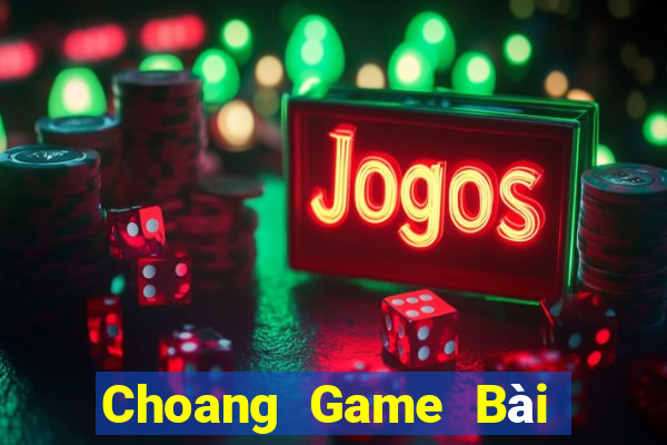 Choang Game Bài Đổi Thưởng