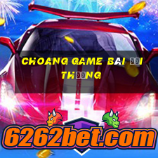 Choang Game Bài Đổi Thưởng