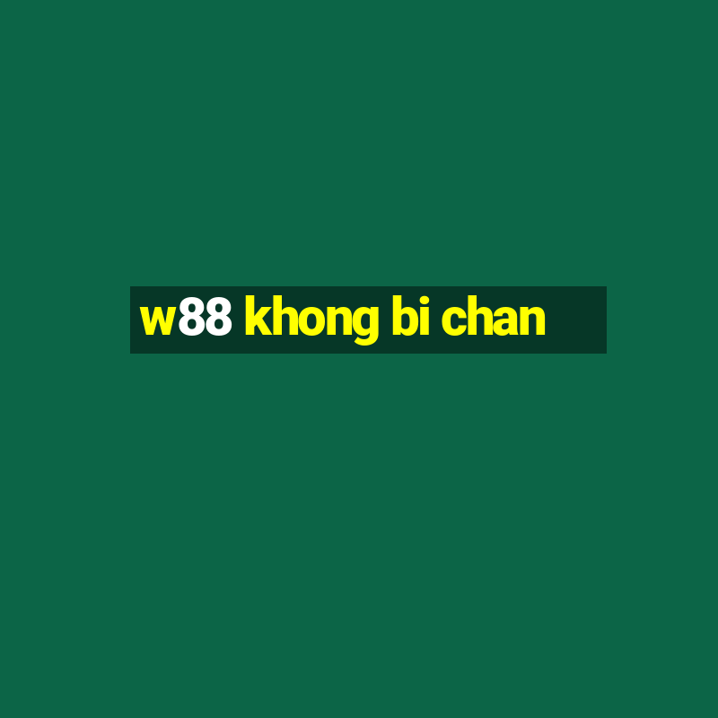 w88 khong bi chan