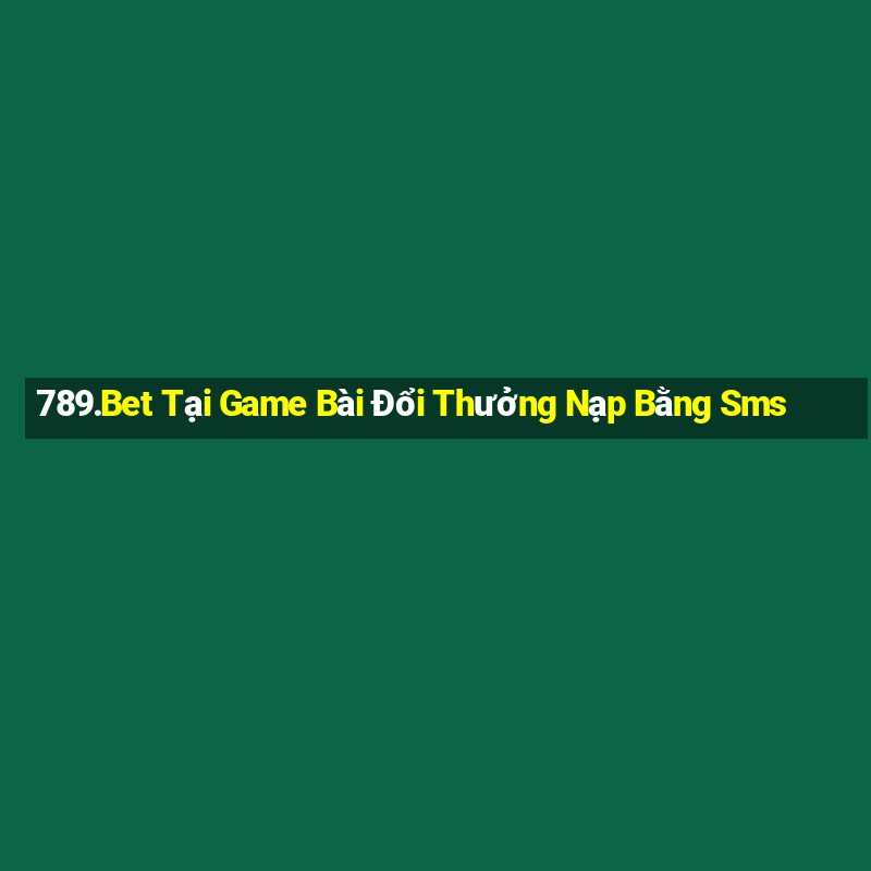 789.Bet Tại Game Bài Đổi Thưởng Nạp Bằng Sms