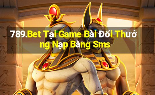 789.Bet Tại Game Bài Đổi Thưởng Nạp Bằng Sms