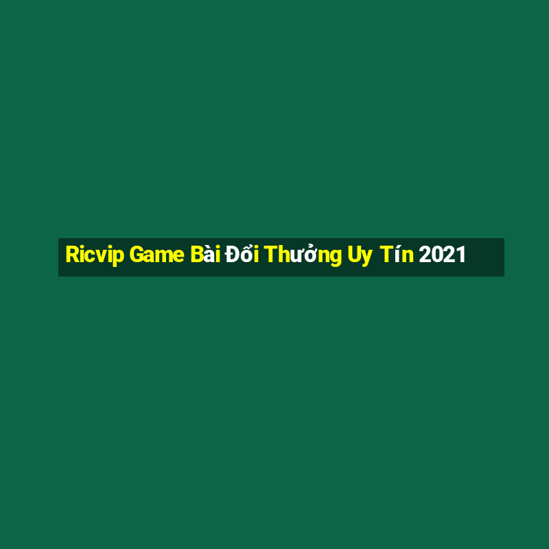 Ricvip Game Bài Đổi Thưởng Uy Tín 2021