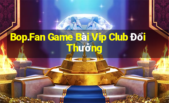 Bop.Fan Game Bài Vip Club Đổi Thưởng