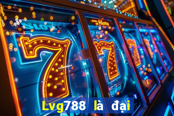 Lvg788 là đại lý chính thức lớn mạnh nhất