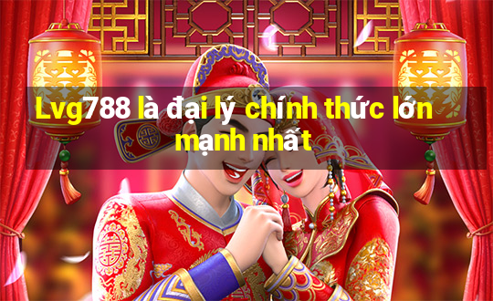 Lvg788 là đại lý chính thức lớn mạnh nhất