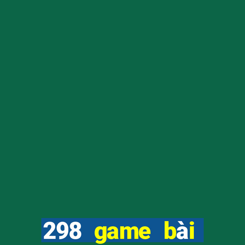 298 game bài chính hãng