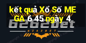 kết quả Xổ Số MEGA 6 45 ngày 4