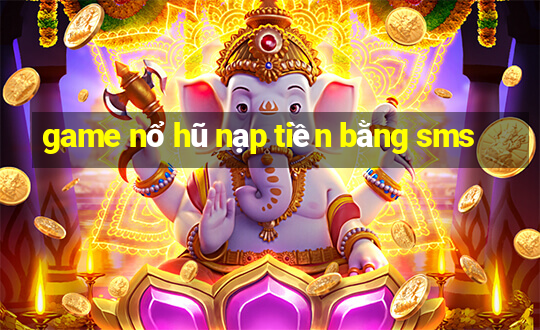 game nổ hũ nạp tiền bằng sms