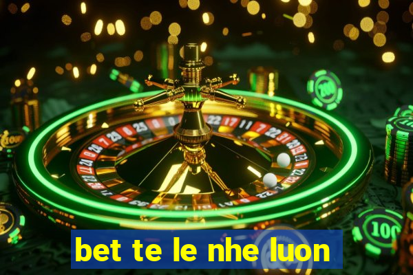 bet te le nhe luon