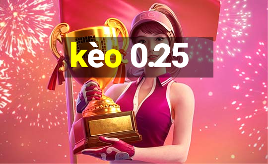 kèo 0.25