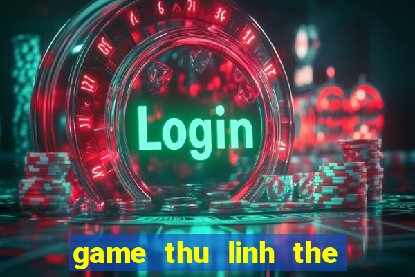 game thu linh the bai 4