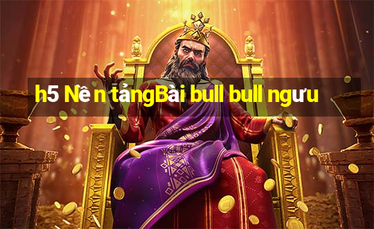 h5 Nền tảngBài bull bull ngưu