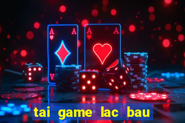 tai game lac bau cua mien phi