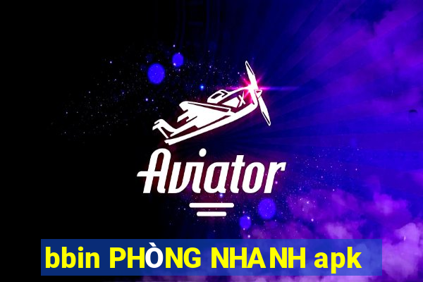 bbin PHÒNG NHANH apk