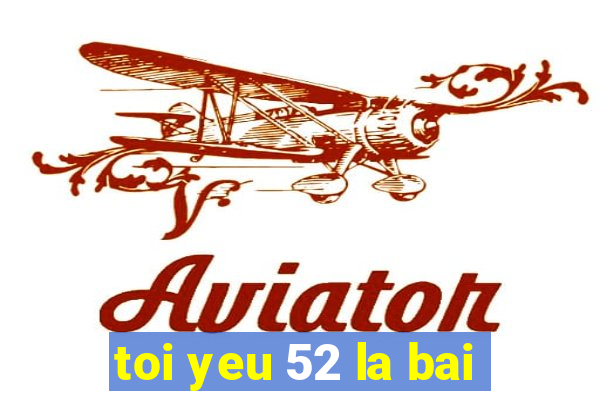 toi yeu 52 la bai