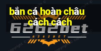 bắn cá hoàn châu cách cách