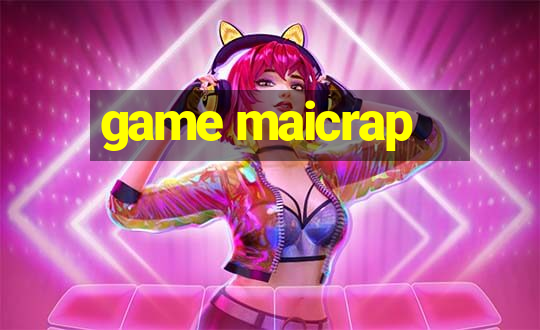 game maicrap