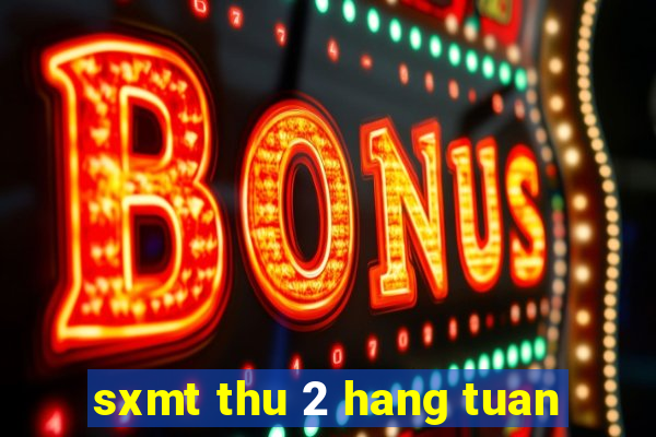 sxmt thu 2 hang tuan