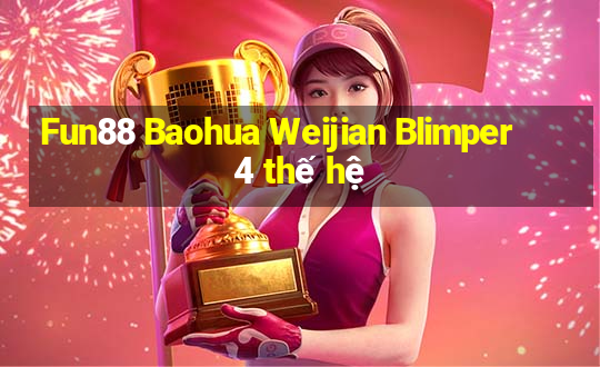 Fun88 Baohua Weijian Blimper 4 thế hệ