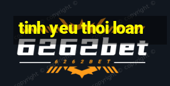 tinh yeu thoi loan