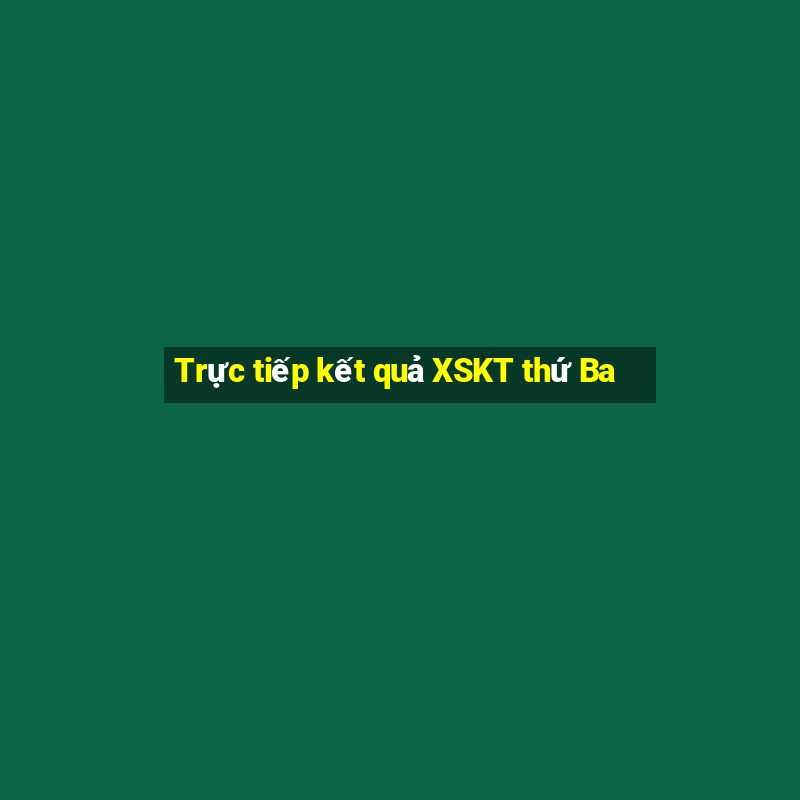 Trực tiếp kết quả XSKT thứ Ba