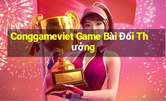 Conggameviet Game Bài Đổi Thưởng