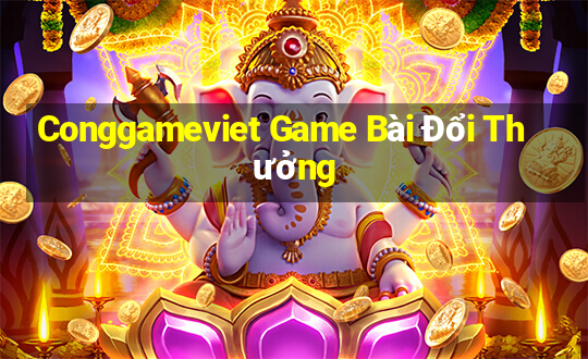 Conggameviet Game Bài Đổi Thưởng