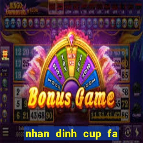 nhan dinh cup fa hom nay