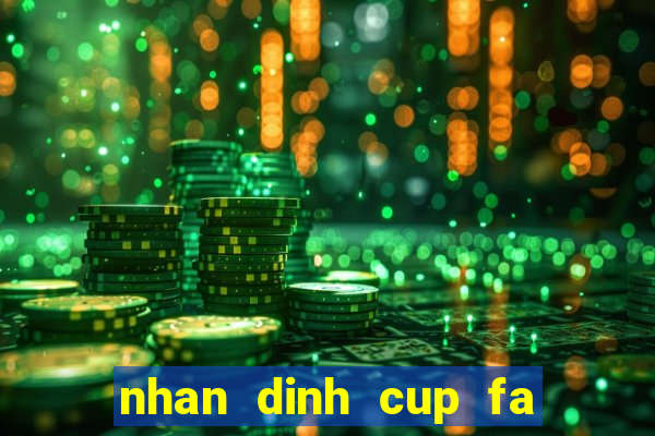 nhan dinh cup fa hom nay