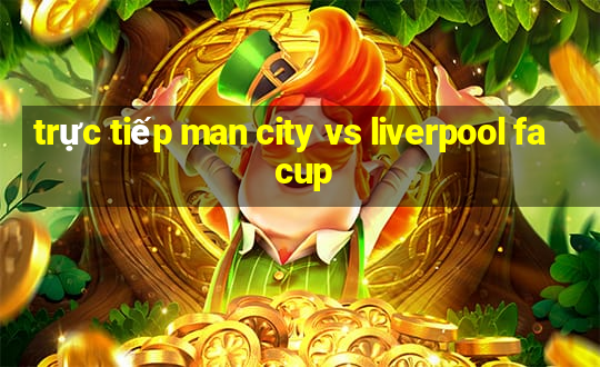 trực tiếp man city vs liverpool fa cup