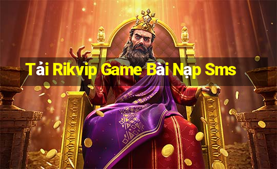 Tải Rikvip Game Bài Nạp Sms