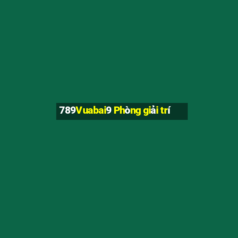 789Vuabai9 Phòng giải trí