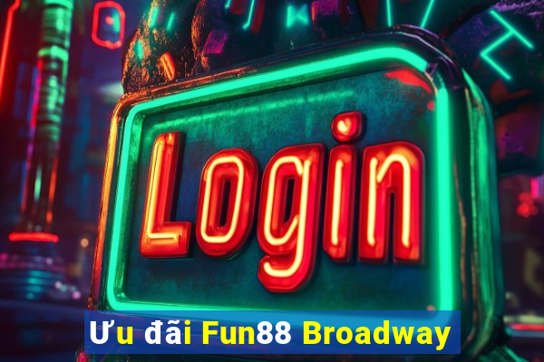 Ưu đãi Fun88 Broadway