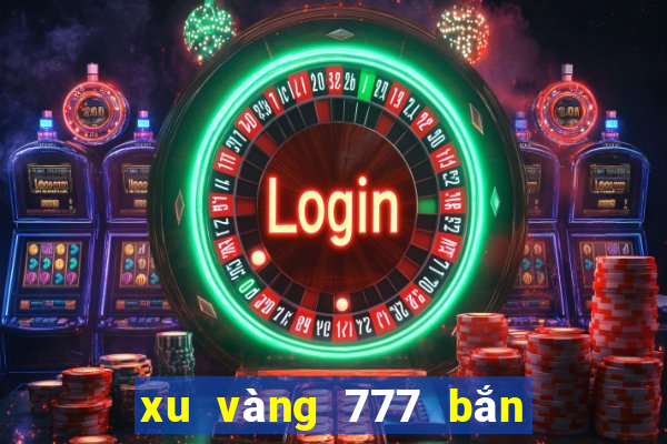 xu vàng 777 bắn cá slot