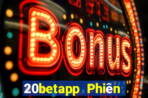 20betapp Phiên bản cũ của Fun88 Caigue