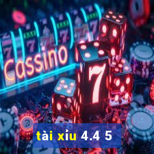 tài xỉu 4.4 5