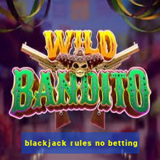 blackjack rules no betting