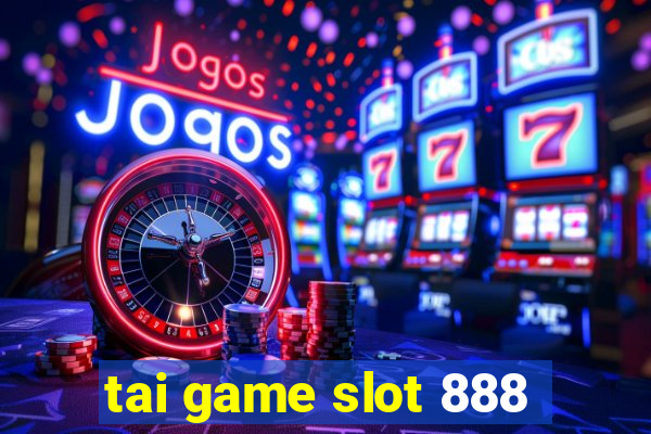 tai game slot 888