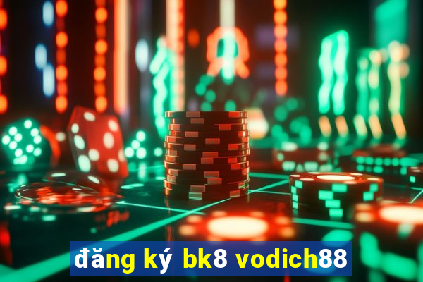 đăng ký bk8 vodich88