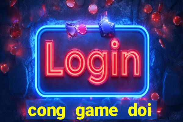 cong game doi thuong 2020