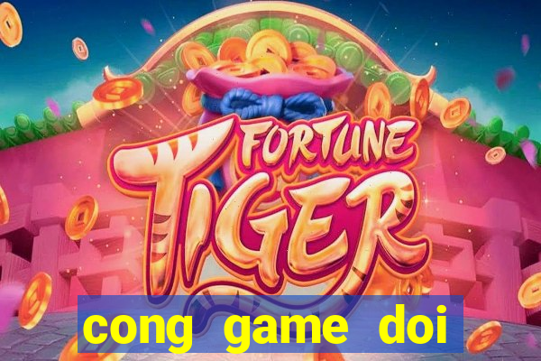 cong game doi thuong 2020