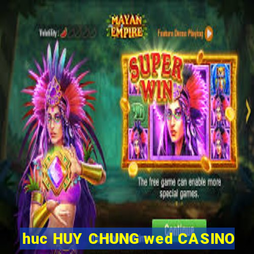 huc HUY CHUNG wed CASINO