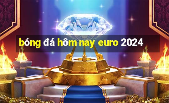 bóng đá hôm nay euro 2024