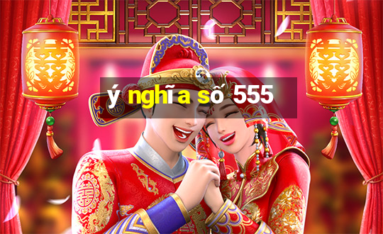 ý nghĩa số 555