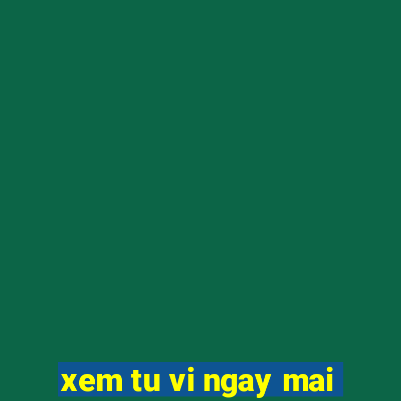 xem tu vi ngay mai