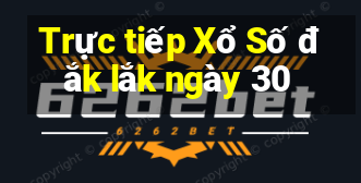 Trực tiếp Xổ Số đắk lắk ngày 30